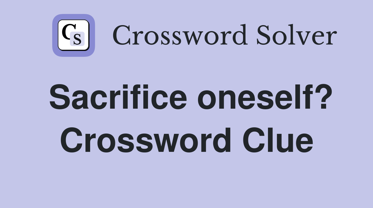 Sacrifice oneself? Crossword Clue