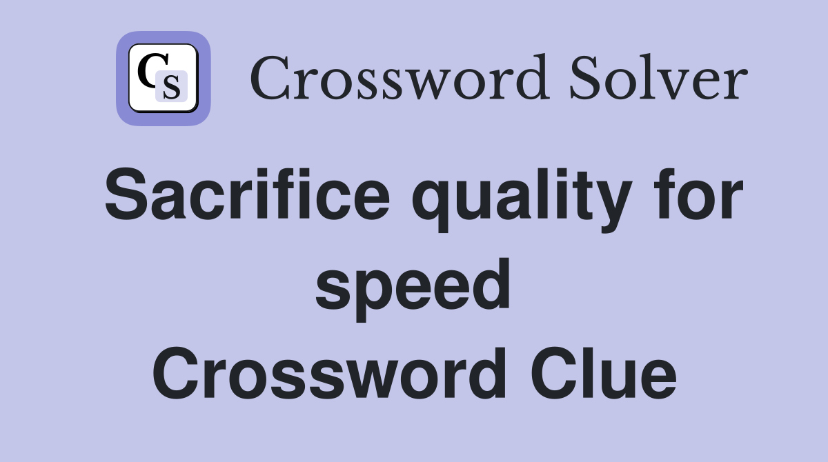 Sacrifice quality for speed Crossword Clue