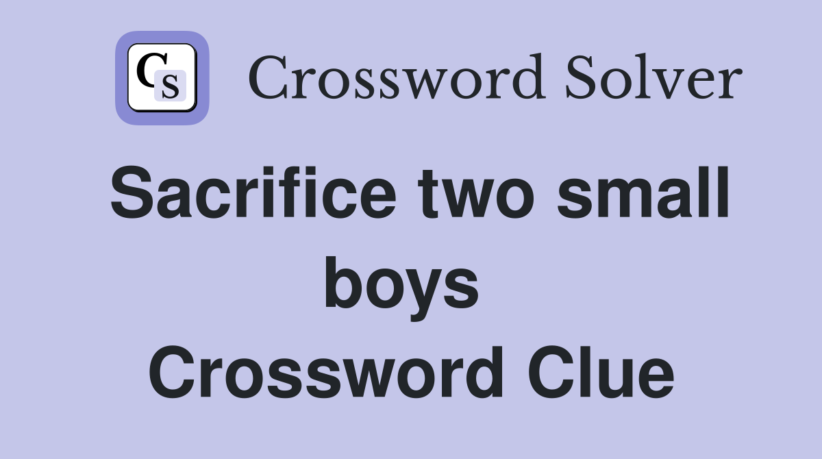 Sacrifice two small boys  Crossword Clue