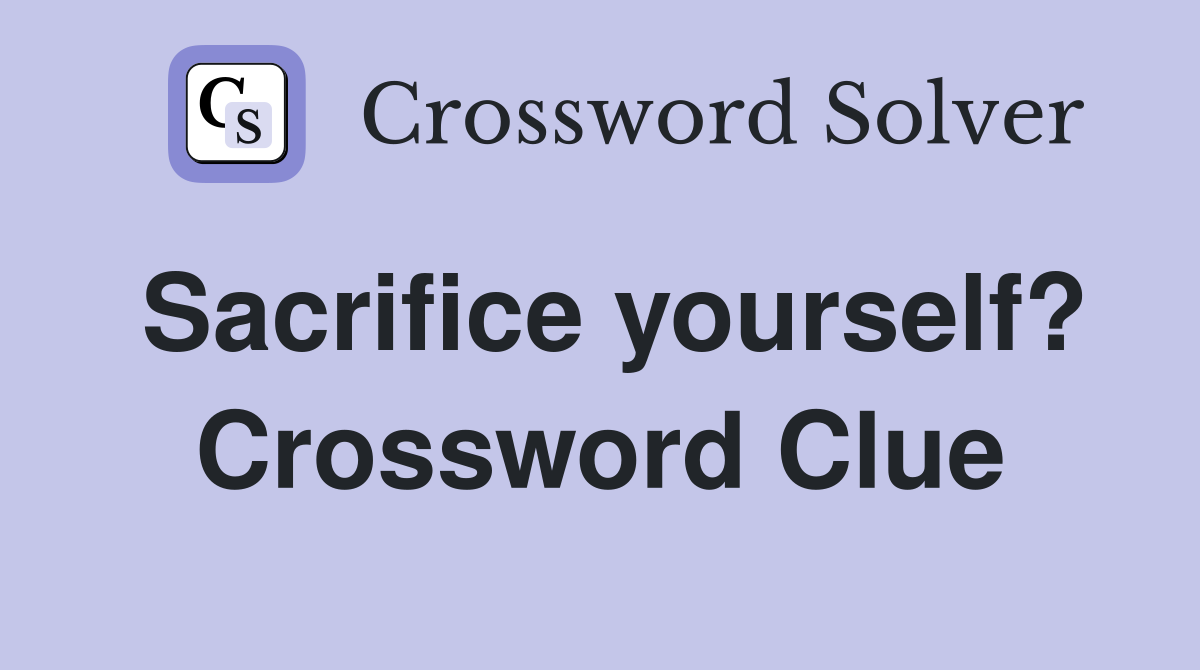 Sacrifice yourself? Crossword Clue