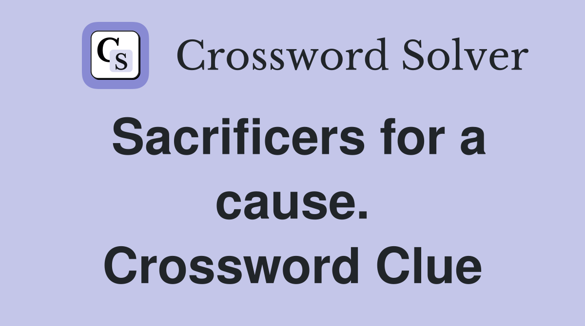 Sacrificers for a cause. Crossword Clue