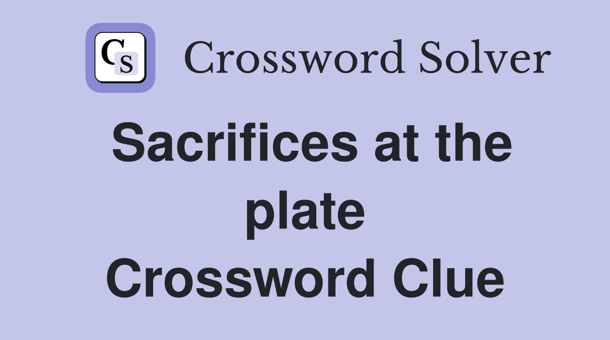 Sacrifices at the plate Crossword Clue