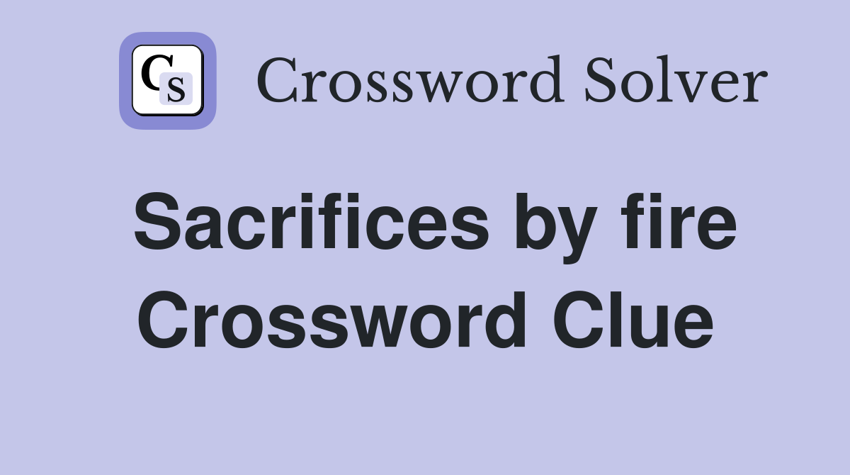 Sacrifices by fire Crossword Clue