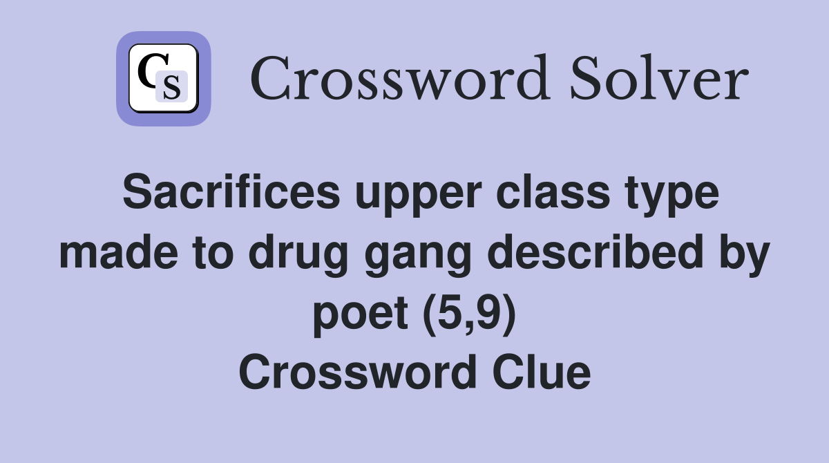 Sacrifices upper class type made to drug gang described by poet (5,9) Crossword Clue