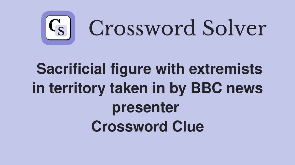 Sacrificial figure with extremists in territory taken in by BBC news presenter  Crossword Clue