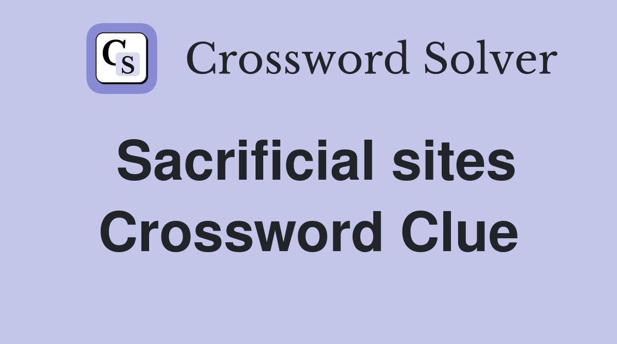 Sacrificial sites Crossword Clue