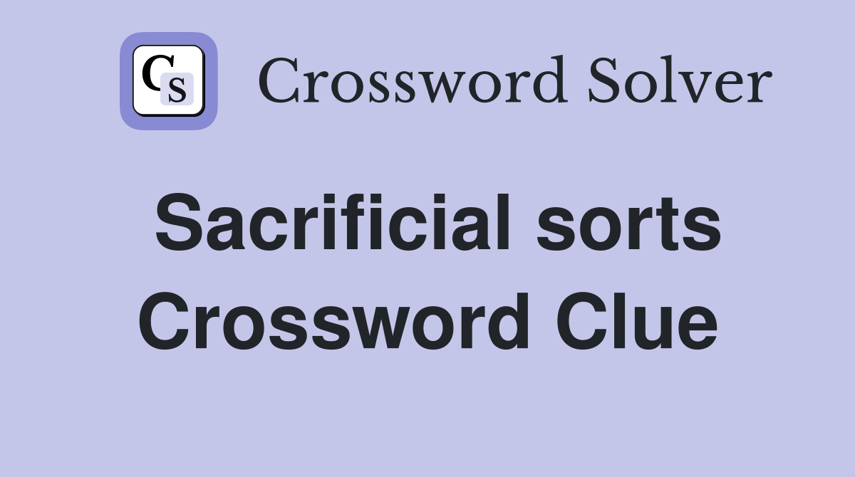 Sacrificial sorts Crossword Clue