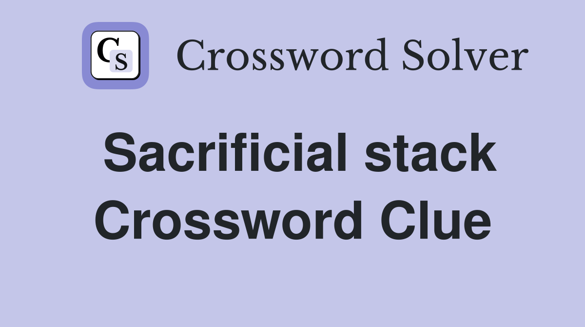 Sacrificial stack Crossword Clue