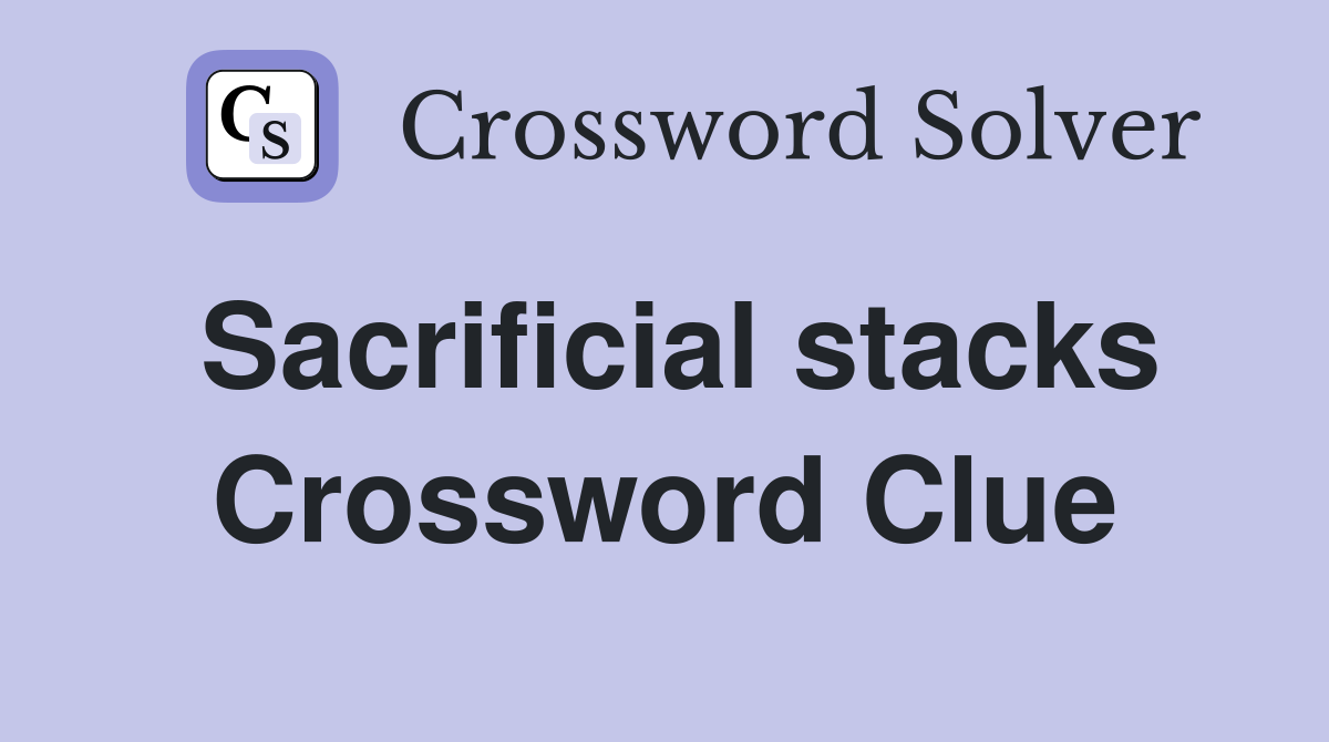 Sacrificial stacks Crossword Clue