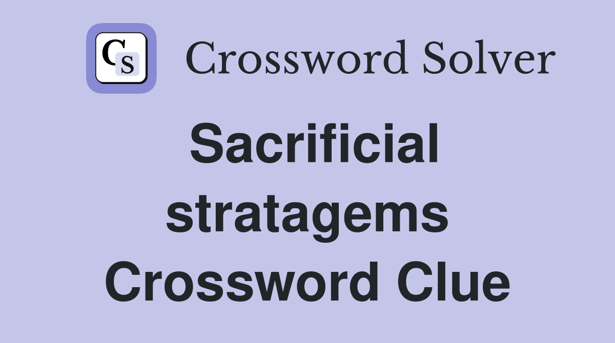Sacrificial stratagems Crossword Clue