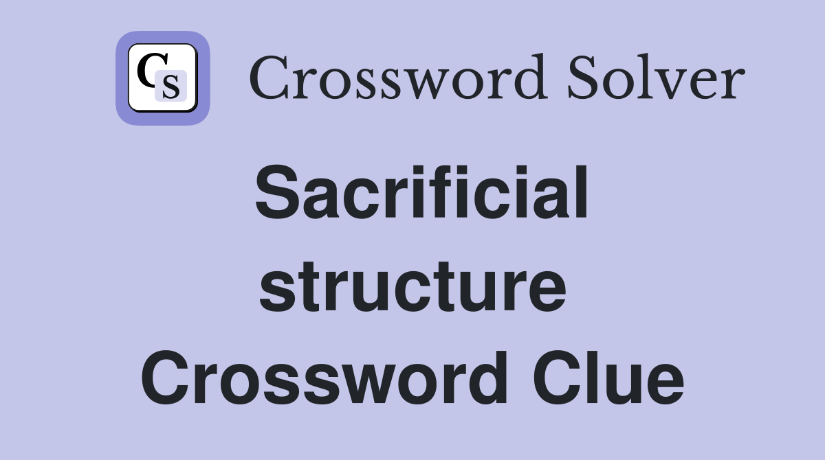 Sacrificial structure Crossword Clue