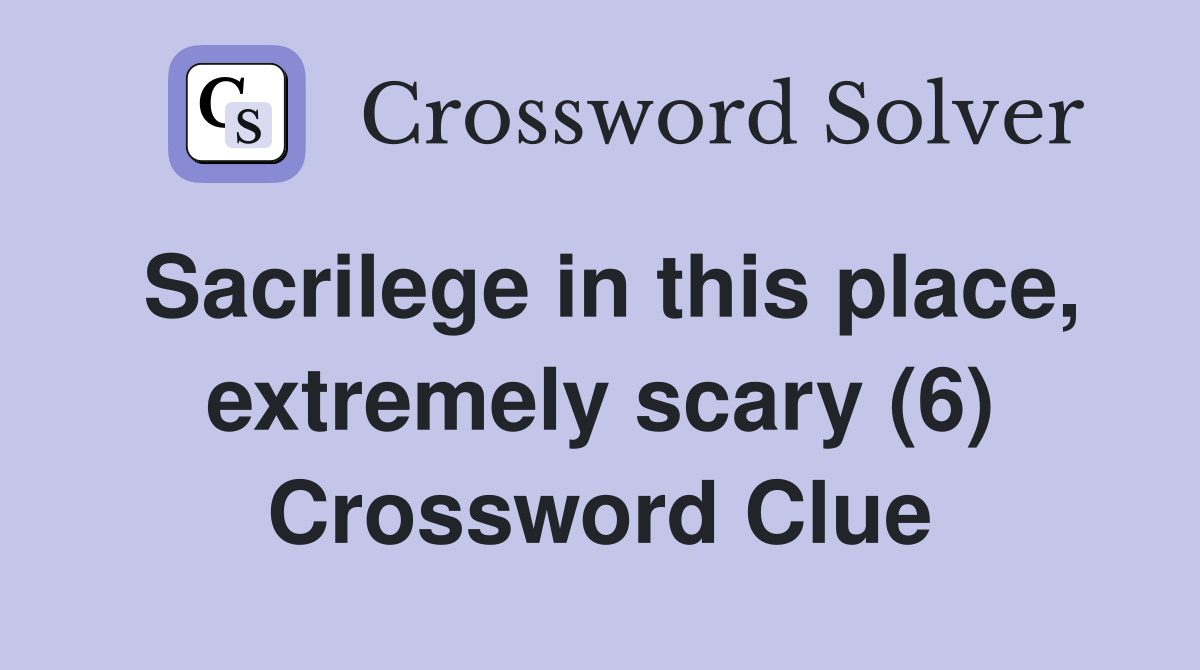 Sacrilege in this place, extremely scary (6) Crossword Clue
