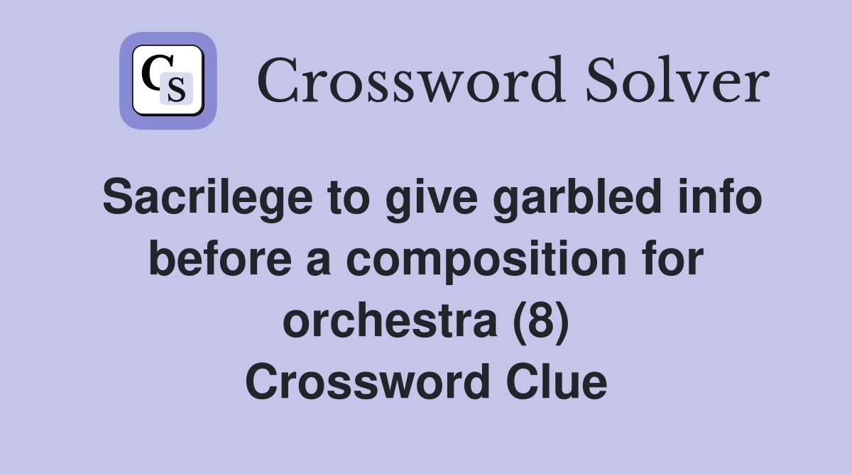 Sacrilege to give garbled info before a composition for orchestra (8) Crossword Clue