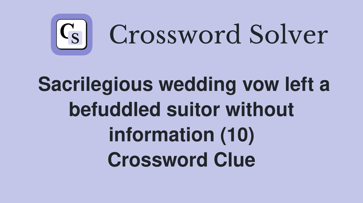 Sacrilegious wedding vow left a befuddled suitor without information (10) Crossword Clue