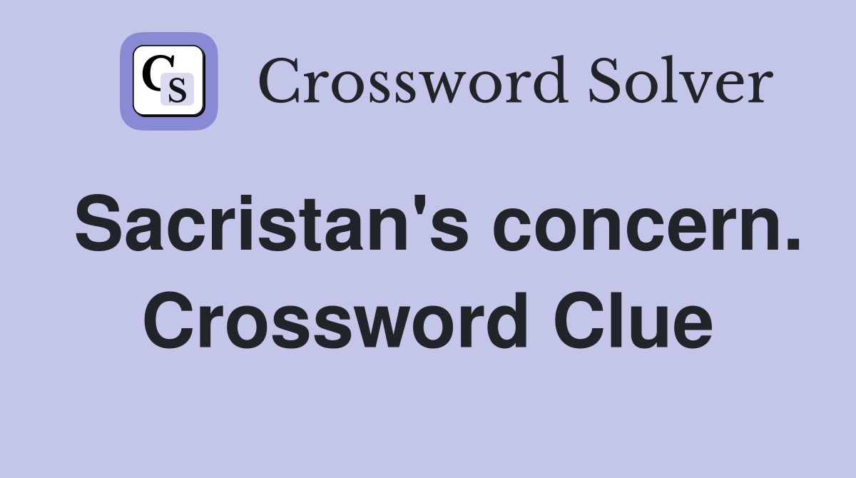 Sacristan's concern. Crossword Clue