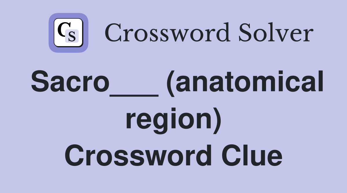 Sacro___ (anatomical region) Crossword Clue