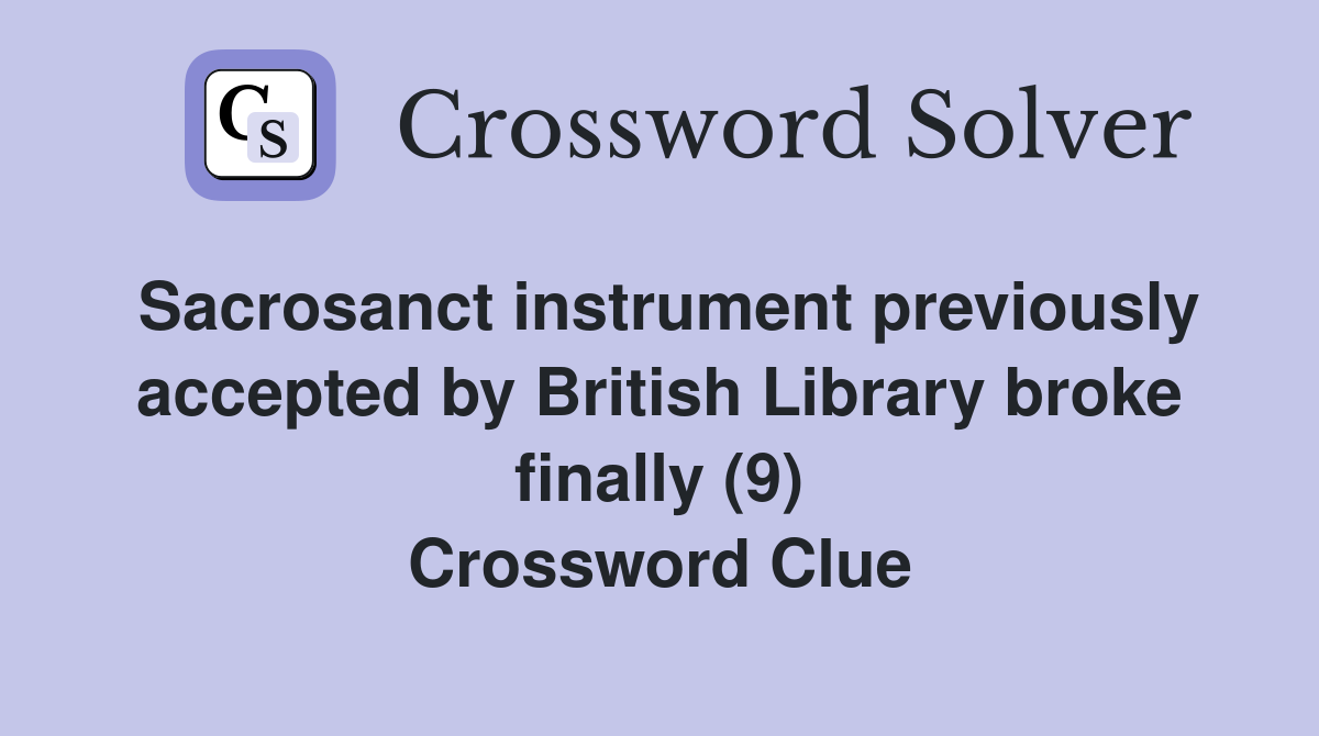 Sacrosanct instrument previously accepted by British Library broke finally (9) Crossword Clue