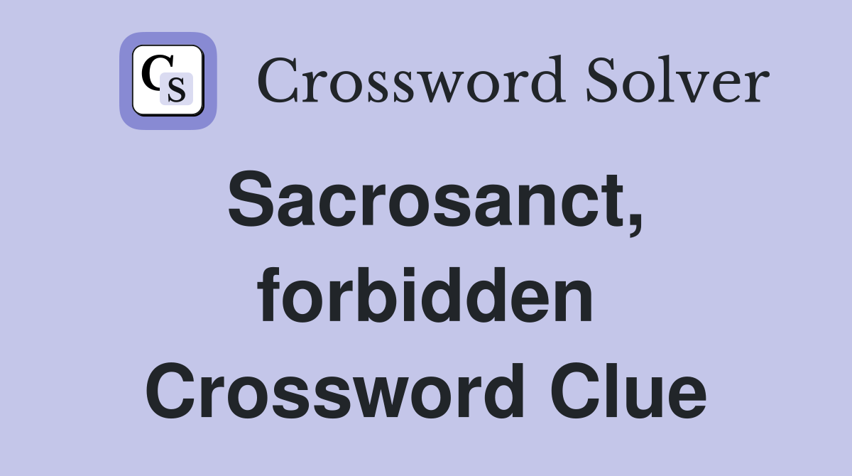Sacrosanct, forbidden Crossword Clue