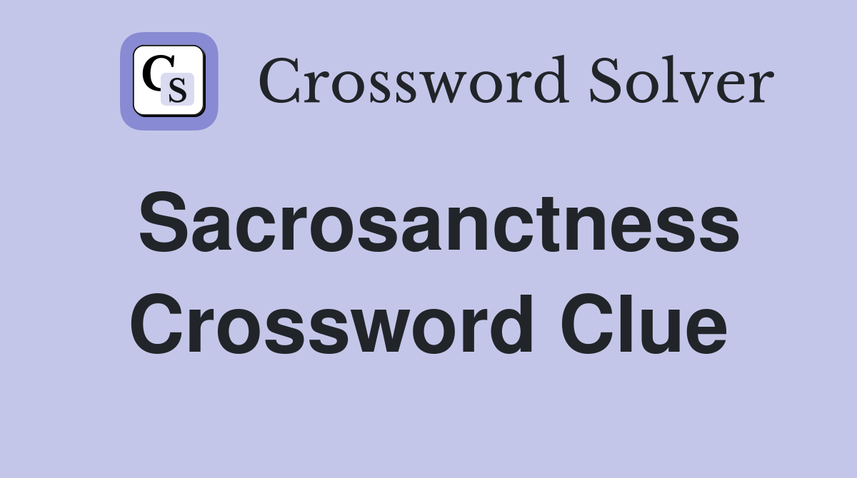 Sacrosanctness Crossword Clue