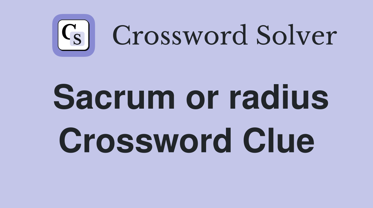 Sacrum or radius Crossword Clue
