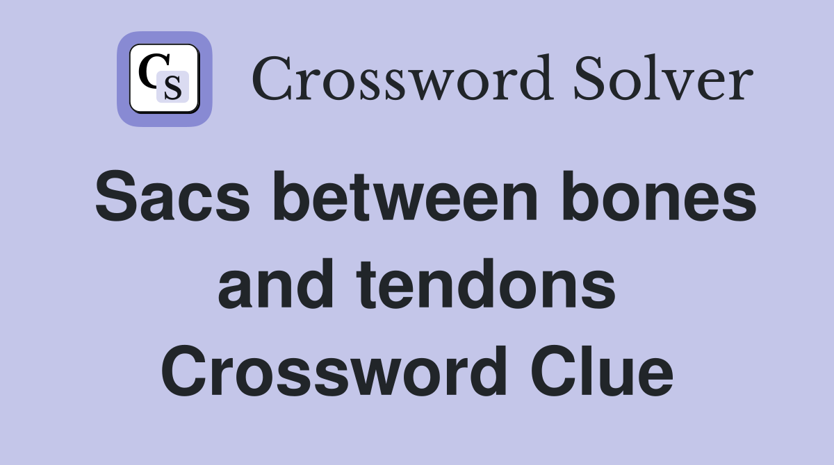 Sacs between bones and tendons Crossword Clue