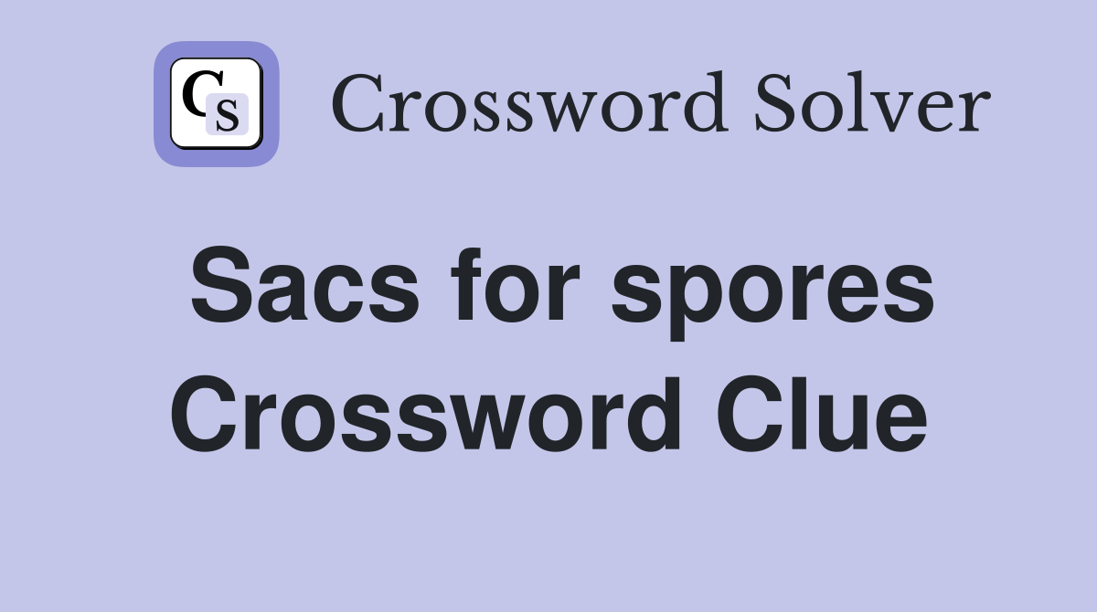 Sacs for spores Crossword Clue