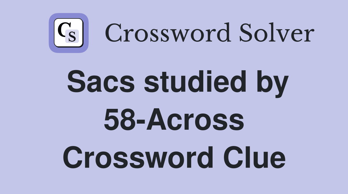Sacs studied by 58-Across Crossword Clue