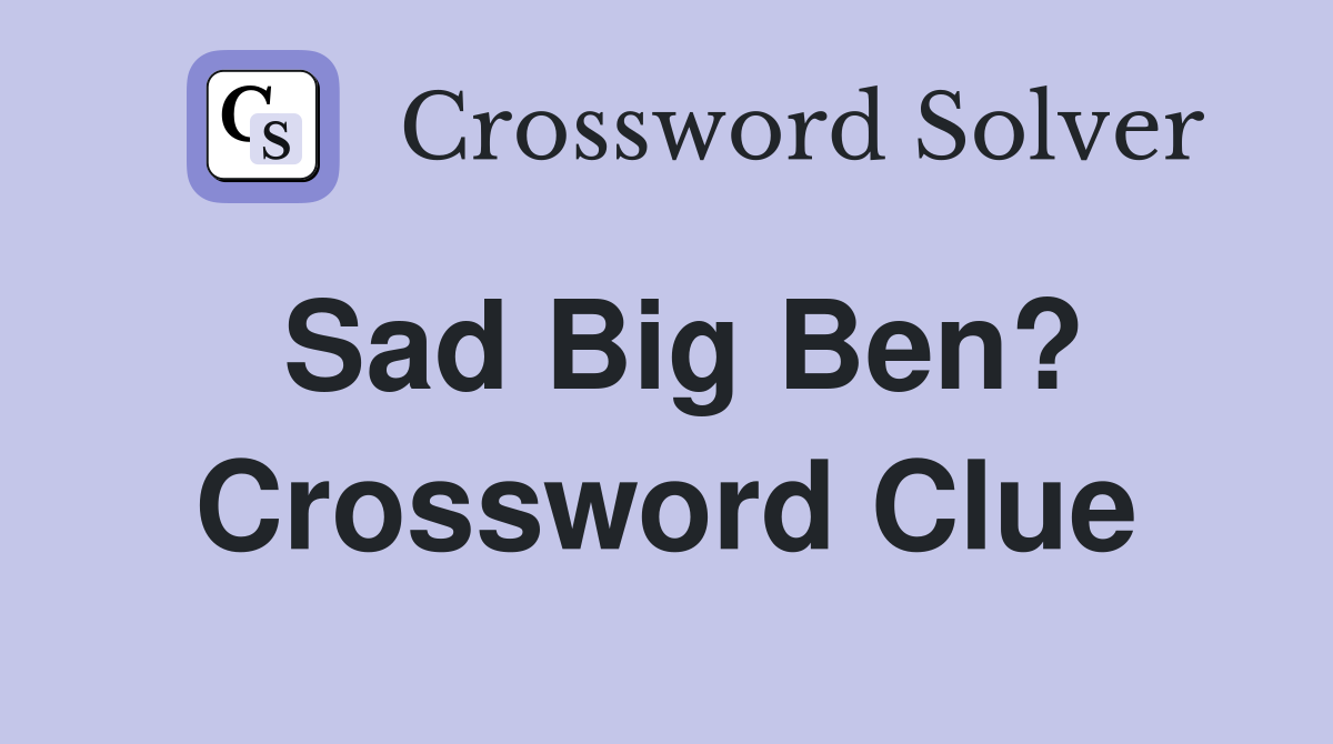 Sad Big Ben? Crossword Clue