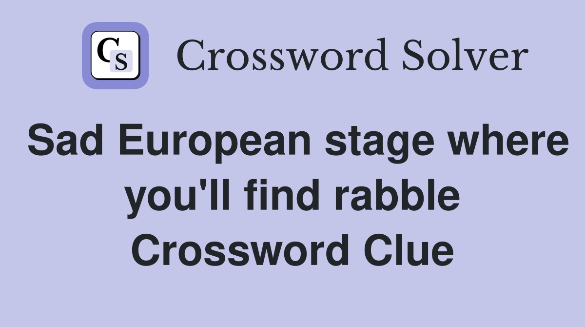 Sad European stage where you'll find rabble Crossword Clue