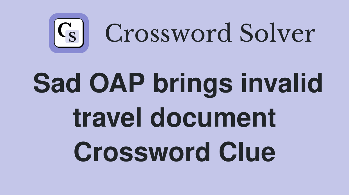 Sad OAP brings invalid travel document Crossword Clue