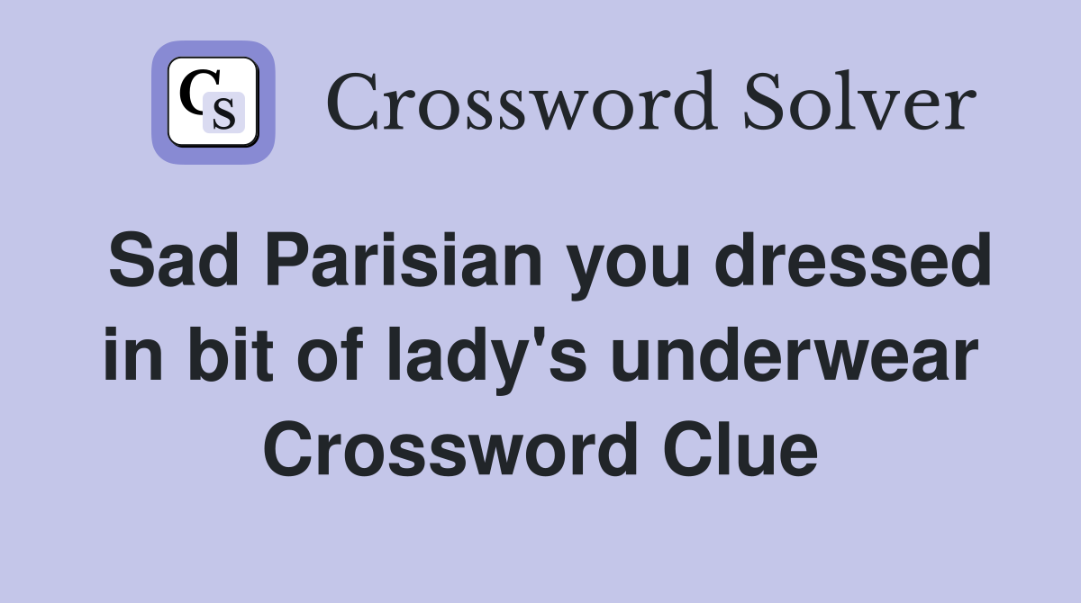 Sad Parisian you dressed in bit of lady's underwear Crossword Clue