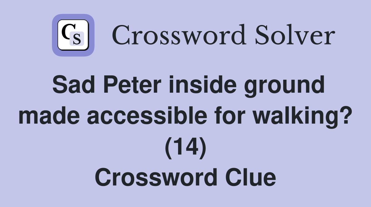 Sad Peter inside ground made accessible for walking? (14) Crossword Clue