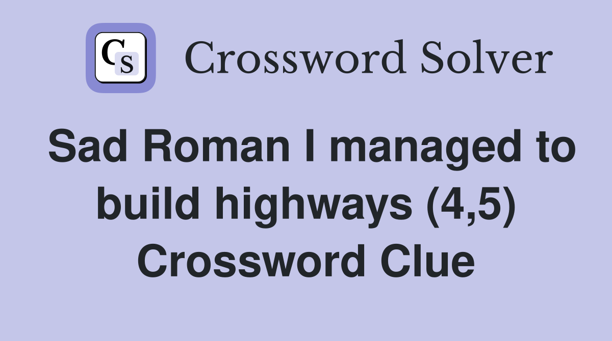 Sad Roman I managed to build highways (4,5) Crossword Clue