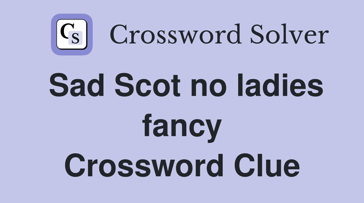 Sad Scot no ladies fancy Crossword Clue