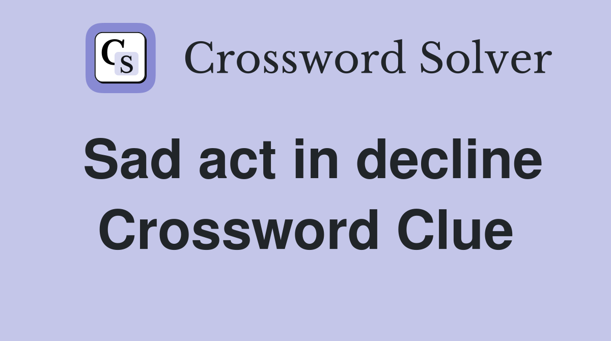 Sad act in decline Crossword Clue