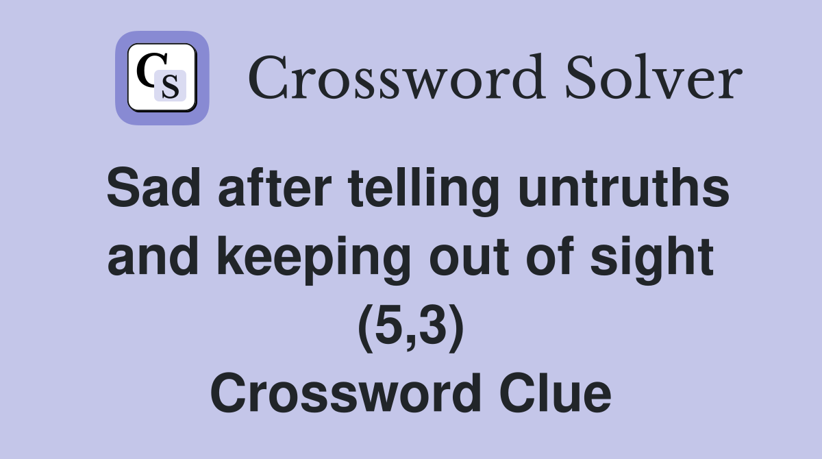 Sad after telling untruths and keeping out of sight (5,3) Crossword Clue
