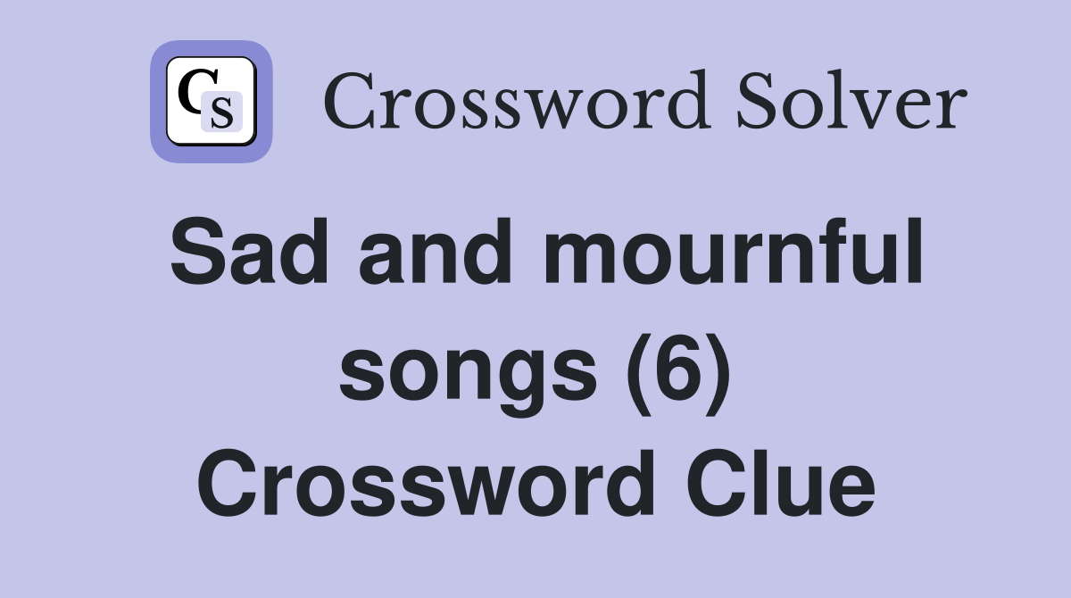 Sad and mournful songs (6) Crossword Clue