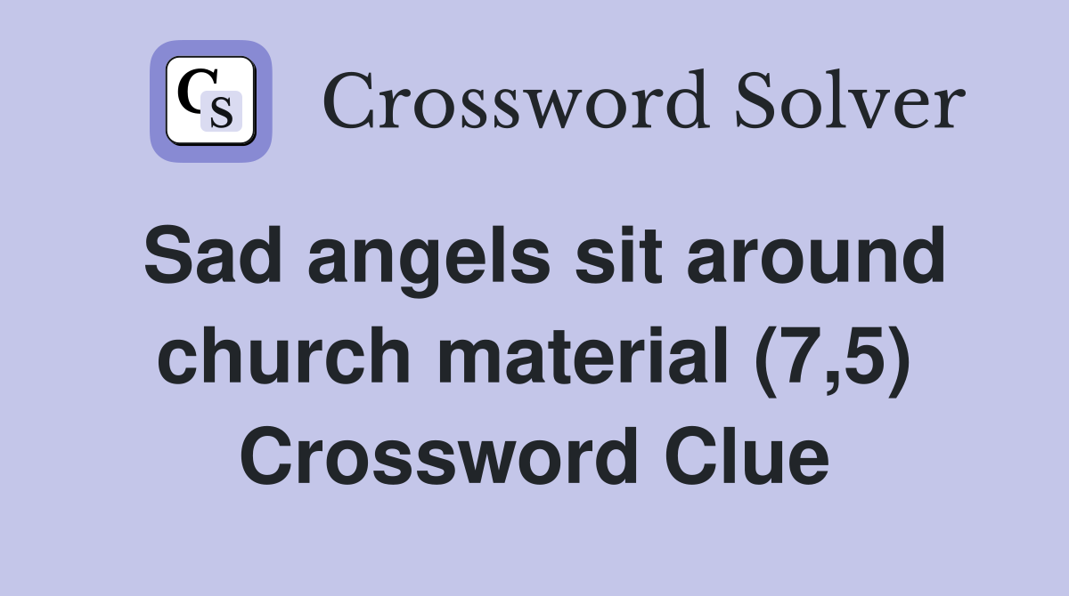 Sad angels sit around church material (7,5) Crossword Clue