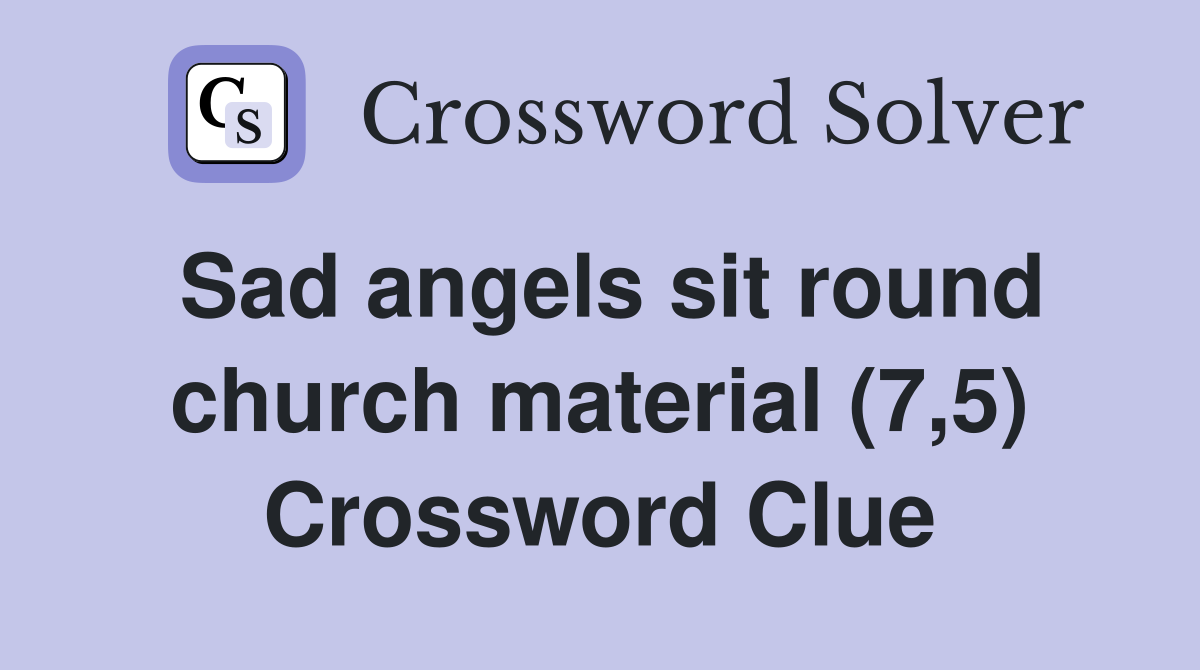 Sad angels sit round church material (7,5) Crossword Clue