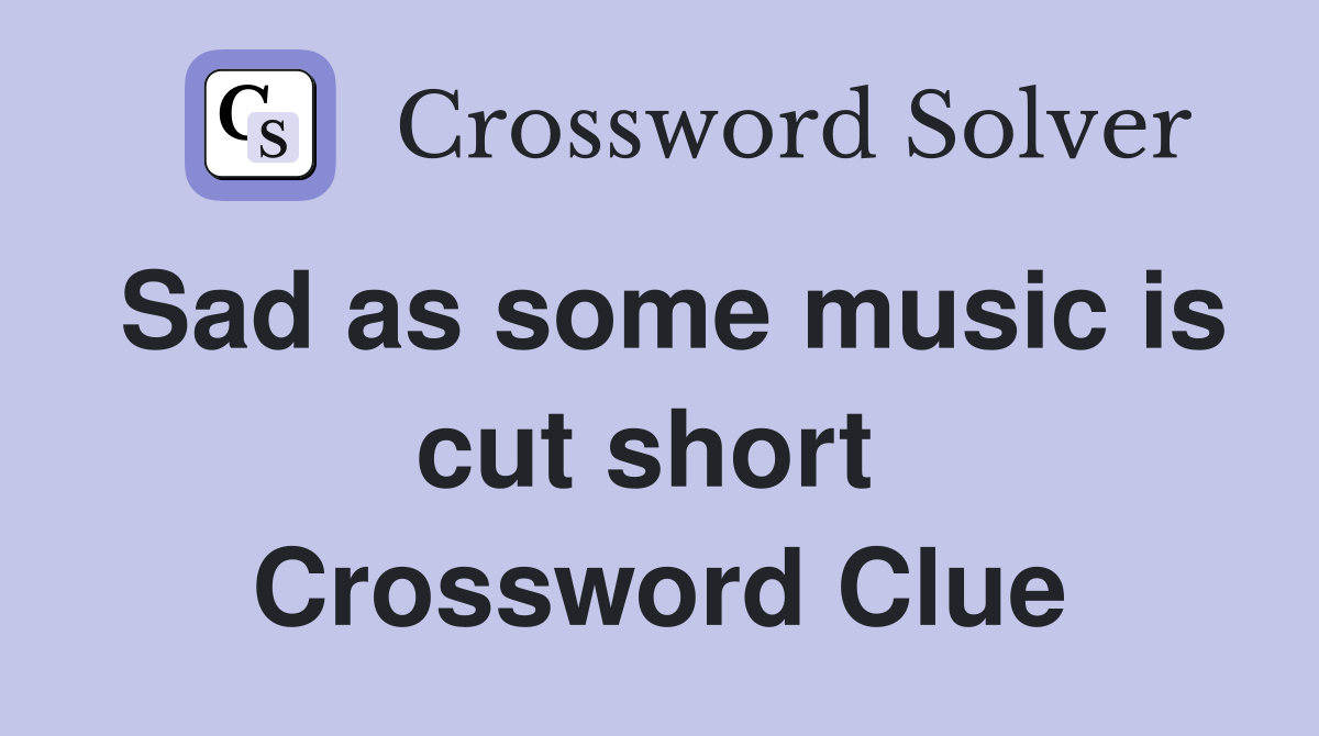 Sad as some music is cut short  Crossword Clue
