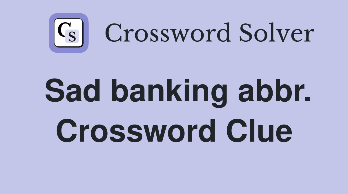 Sad banking abbr. Crossword Clue