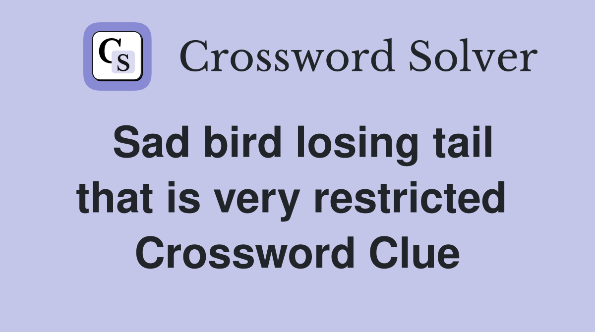 Sad bird losing tail that is very restricted  Crossword Clue