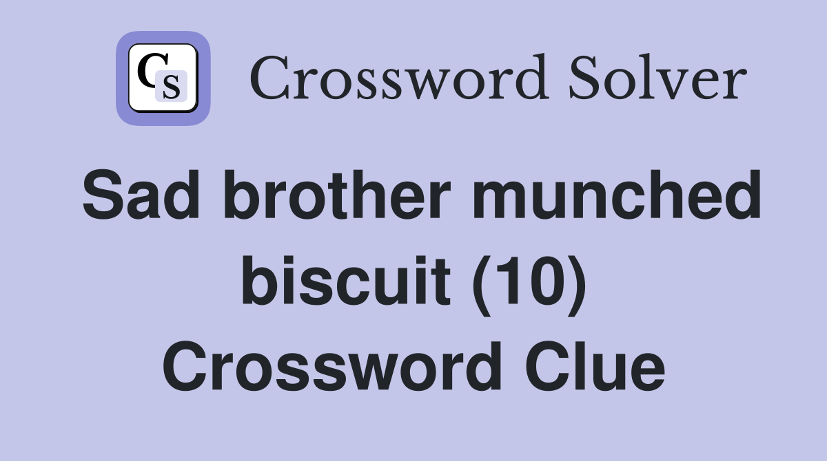 Sad brother munched biscuit (10) Crossword Clue