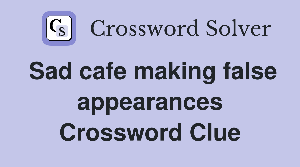 Sad cafe making false appearances Crossword Clue