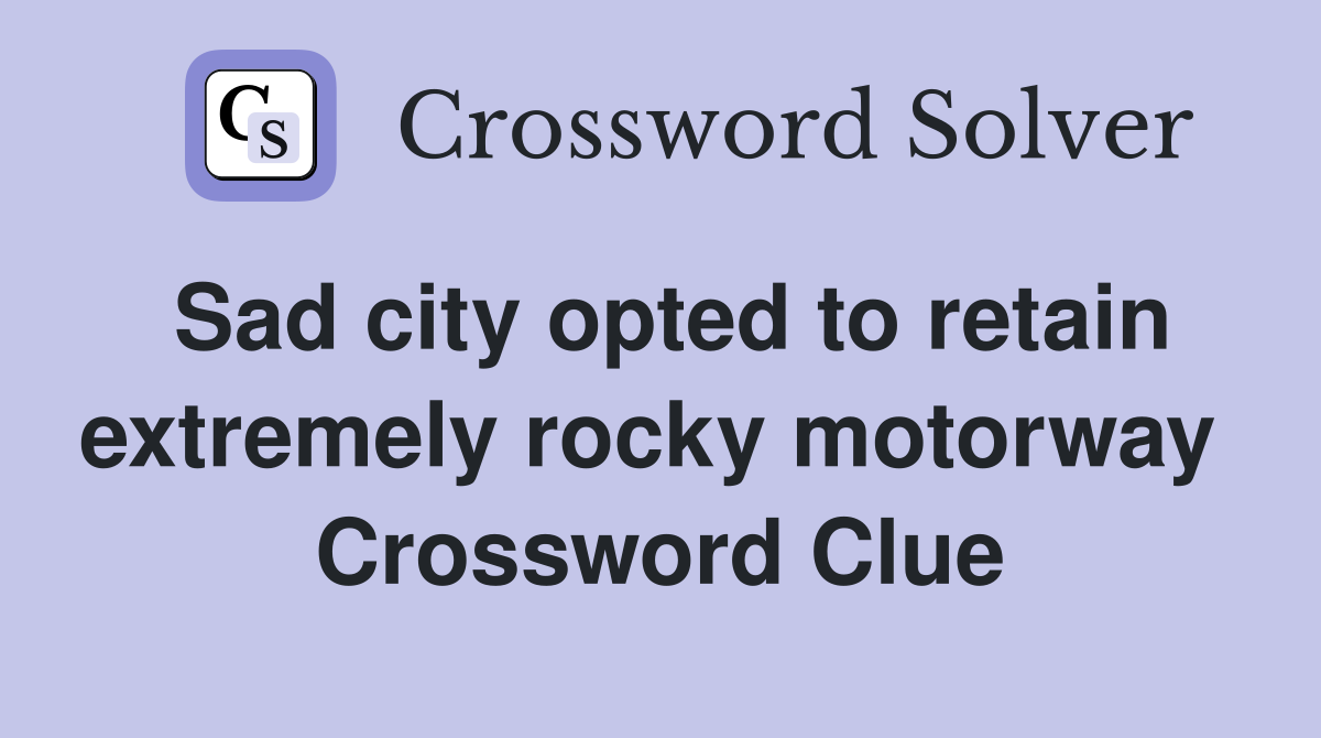 Sad city opted to retain extremely rocky motorway  Crossword Clue