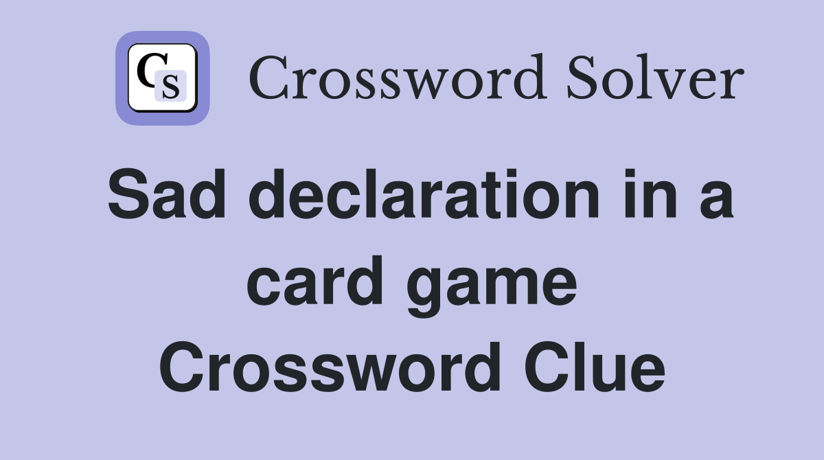 Sad declaration in a card game Crossword Clue