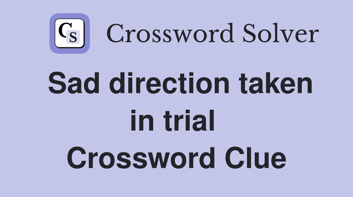 Sad direction taken in trial  Crossword Clue