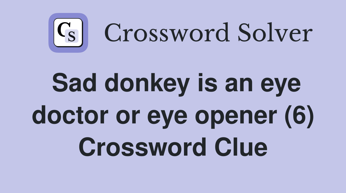 Sad donkey is an eye doctor or eye opener (6) Crossword Clue