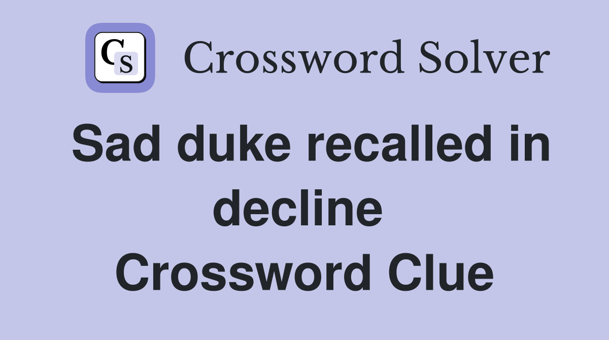 Sad duke recalled in decline  Crossword Clue
