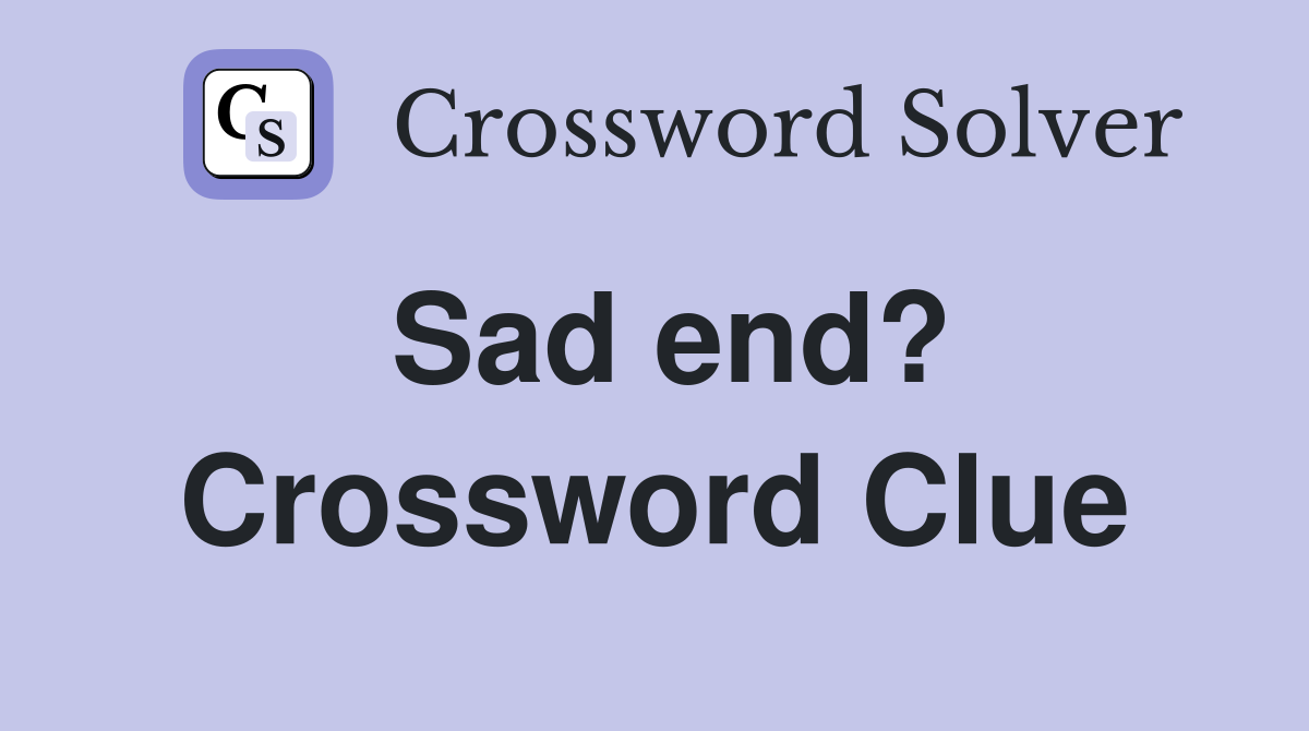 Sad end? Crossword Clue